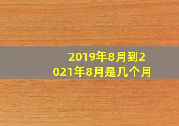 2019年8月到2021年8月是几个月