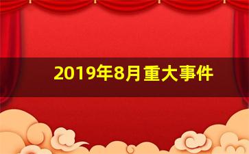 2019年8月重大事件