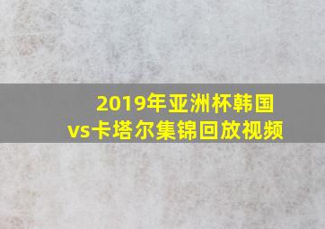 2019年亚洲杯韩国vs卡塔尔集锦回放视频