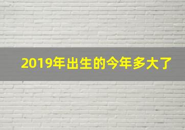 2019年出生的今年多大了