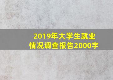 2019年大学生就业情况调查报告2000字