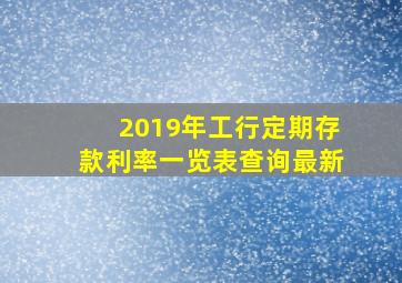 2019年工行定期存款利率一览表查询最新