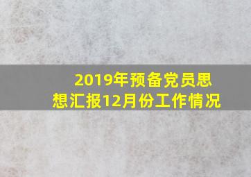 2019年预备党员思想汇报12月份工作情况