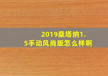 2019桑塔纳1.5手动风尚版怎么样啊