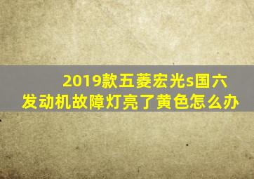 2019款五菱宏光s国六发动机故障灯亮了黄色怎么办