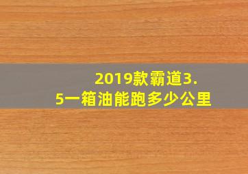 2019款霸道3.5一箱油能跑多少公里