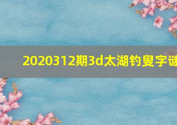 2020312期3d太湖钓叟字谜