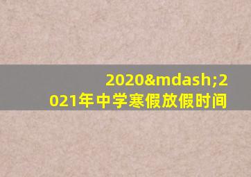 2020—2021年中学寒假放假时间