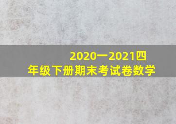 2020一2021四年级下册期末考试卷数学