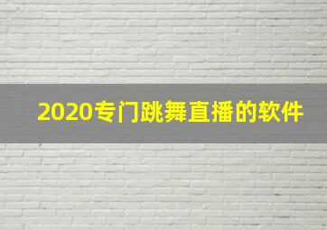 2020专门跳舞直播的软件