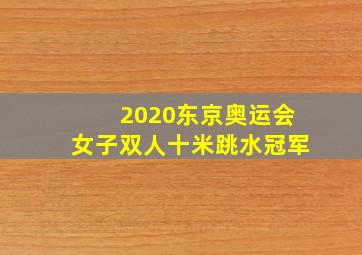 2020东京奥运会女子双人十米跳水冠军