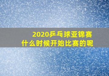 2020乒乓球亚锦赛什么时候开始比赛的呢