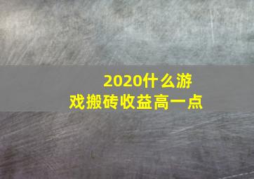 2020什么游戏搬砖收益高一点