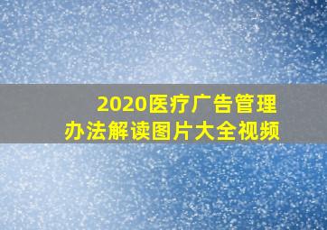 2020医疗广告管理办法解读图片大全视频