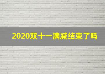 2020双十一满减结束了吗