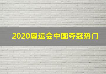 2020奥运会中国夺冠热门