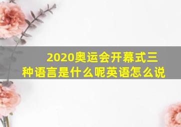 2020奥运会开幕式三种语言是什么呢英语怎么说