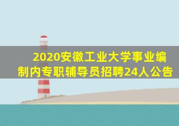 2020安徽工业大学事业编制内专职辅导员招聘24人公告