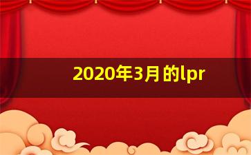 2020年3月的lpr