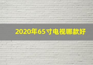 2020年65寸电视哪款好