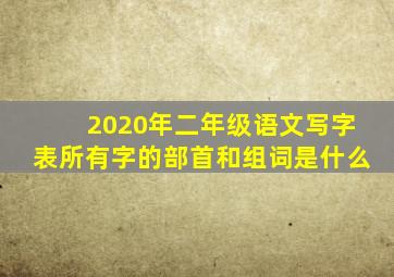 2020年二年级语文写字表所有字的部首和组词是什么