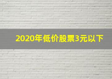 2020年低价股票3元以下