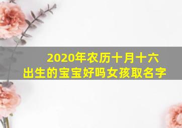 2020年农历十月十六出生的宝宝好吗女孩取名字