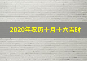 2020年农历十月十六吉时