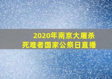 2020年南京大屠杀死难者国家公祭日直播