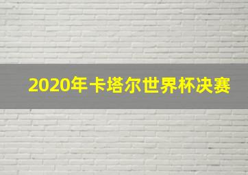 2020年卡塔尔世界杯决赛