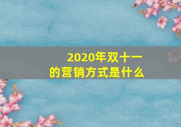 2020年双十一的营销方式是什么