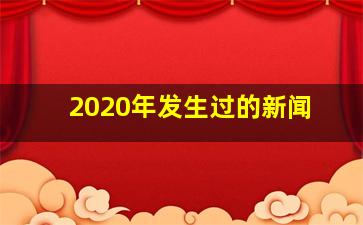 2020年发生过的新闻