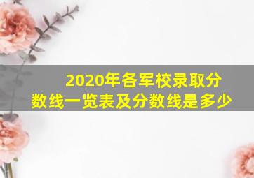 2020年各军校录取分数线一览表及分数线是多少