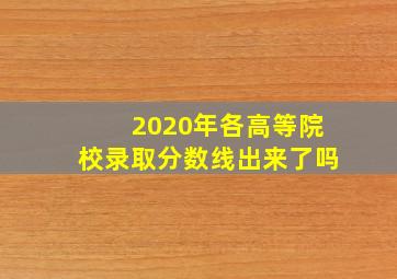 2020年各高等院校录取分数线出来了吗