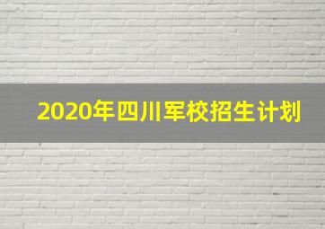 2020年四川军校招生计划