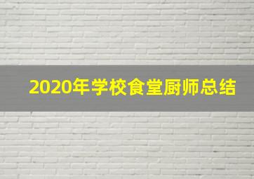 2020年学校食堂厨师总结