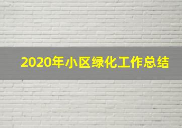 2020年小区绿化工作总结