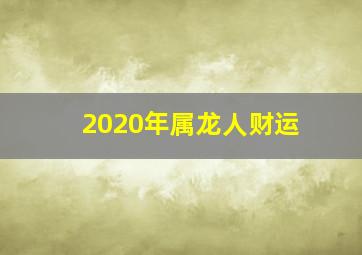 2020年属龙人财运