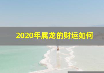 2020年属龙的财运如何