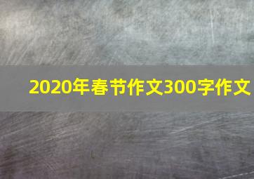 2020年春节作文300字作文