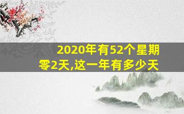 2020年有52个星期零2天,这一年有多少天