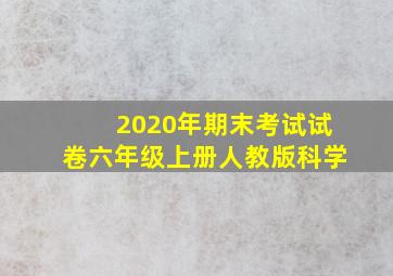 2020年期末考试试卷六年级上册人教版科学