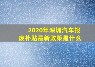 2020年深圳汽车报废补贴最新政策是什么