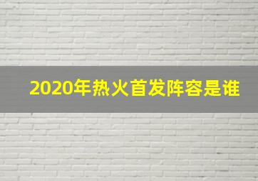 2020年热火首发阵容是谁