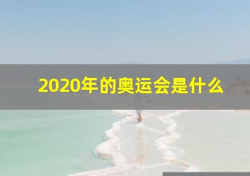 2020年的奥运会是什么