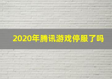 2020年腾讯游戏停服了吗