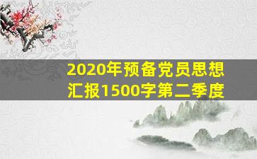 2020年预备党员思想汇报1500字第二季度