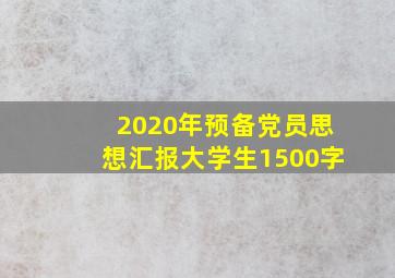 2020年预备党员思想汇报大学生1500字