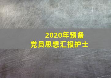 2020年预备党员思想汇报护士