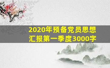 2020年预备党员思想汇报第一季度3000字